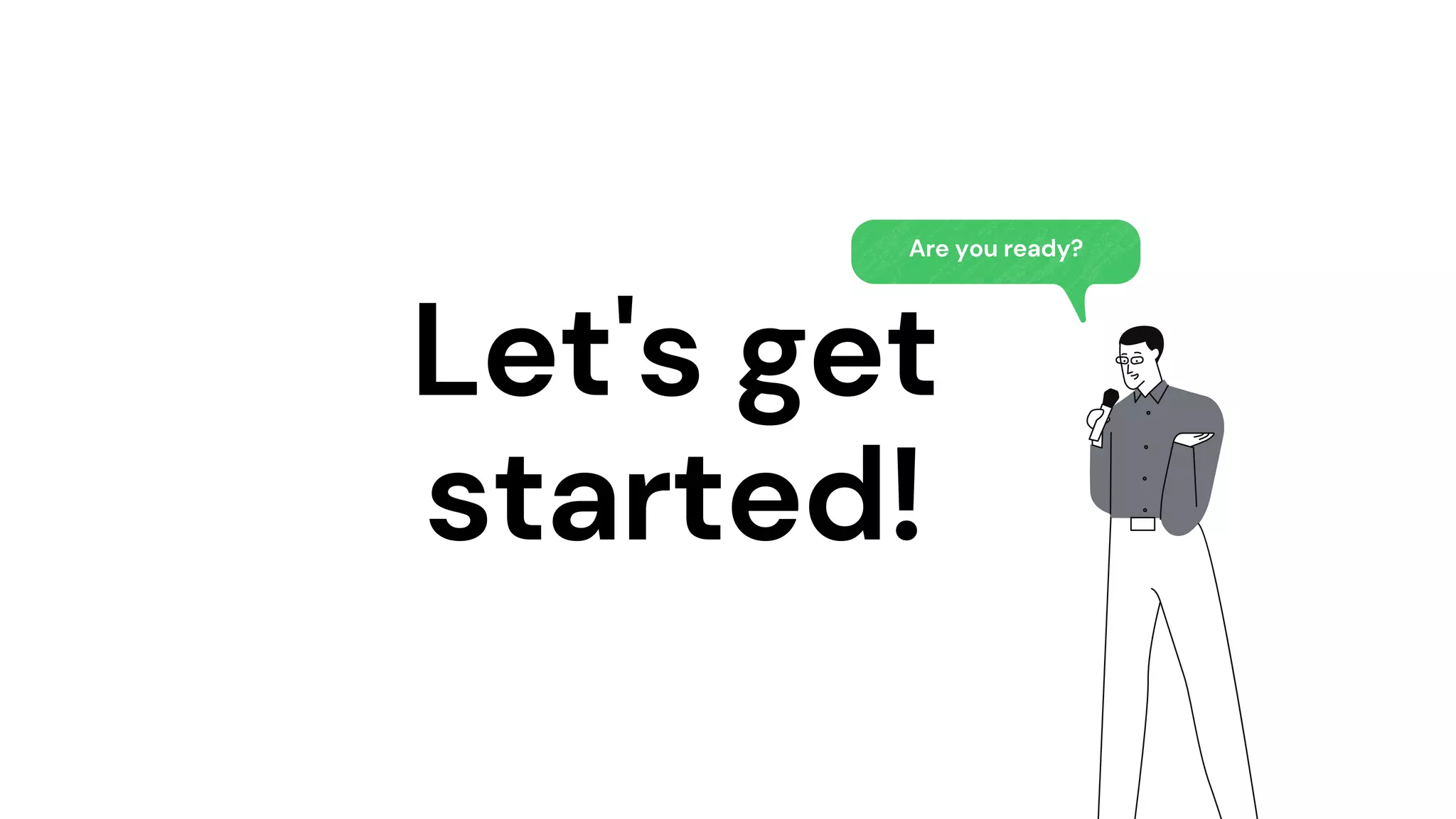 Let's get
started!
Are you ready?
 