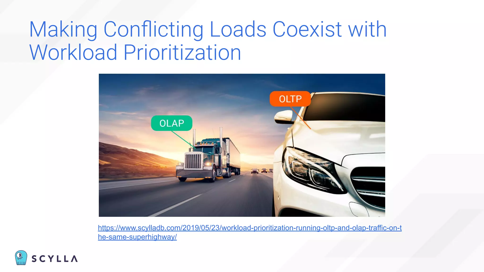 Making Conﬂicting Loads Coexist with
Workload Prioritization
https://www.scylladb.com/2019/05/23/workload-prioritization-running-oltp-and-olap-traffic-on-t
he-same-superhighway/
 