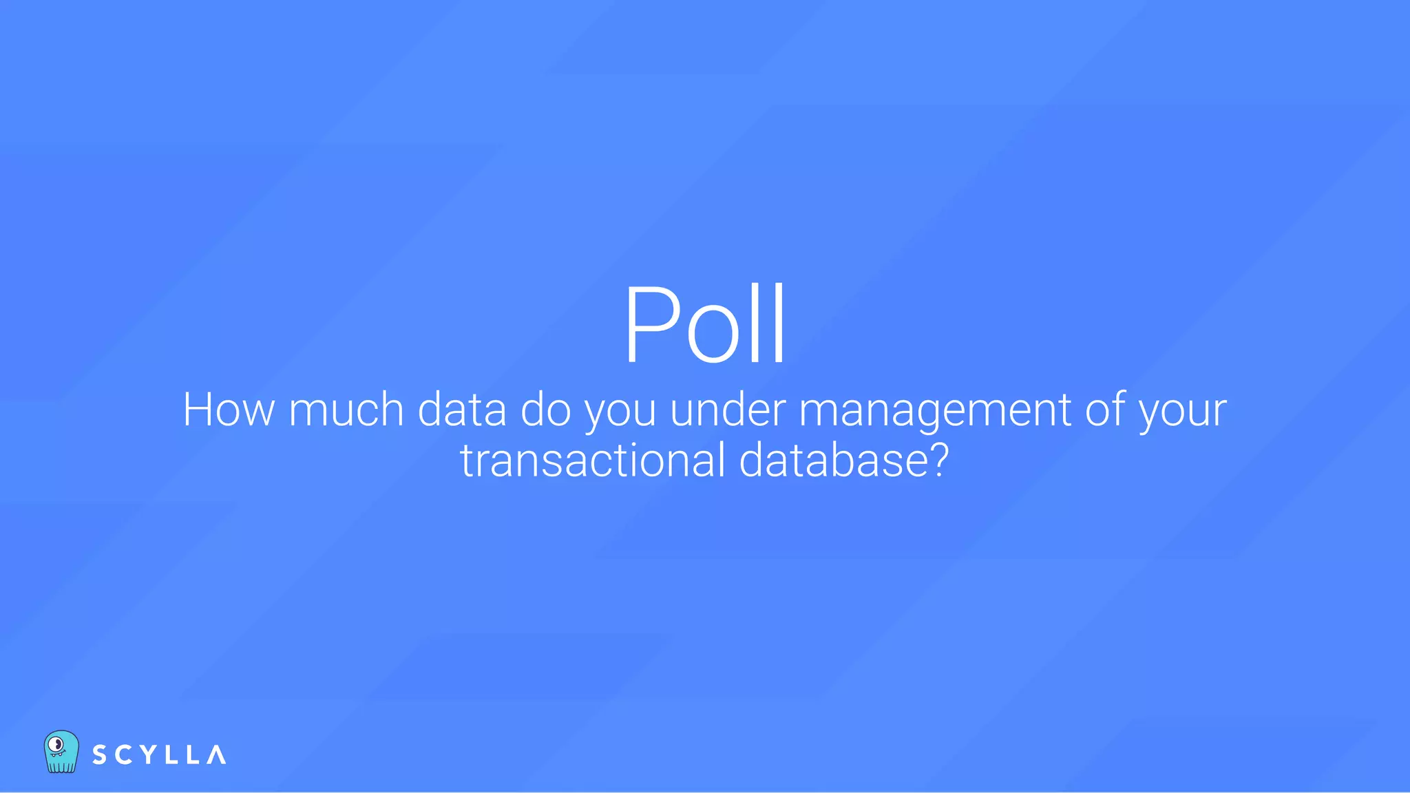 Poll
How much data do you under management of your
transactional database?
 