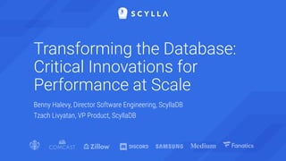 Transforming the Database:
Critical Innovations for
Performance at Scale
Benny Halevy, Director Software Engineering, ScyllaDB
Tzach Livyatan, VP Product, ScyllaDB
 