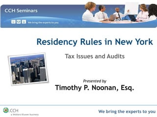 Residency Rules in New York 
Tax Issues and Audits 
Presented by 
Timothy P. Noonan, Esq. 
We bring the experts to you 
 