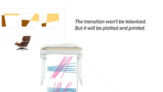 The transition wont be televised.
But it will be plotted and printed.
 