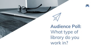 Audience Poll:
What type of
library do you
work in?
 