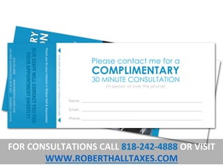 FOR	
  CONSULTATIONS	
  CALL	
  818-­‐242-­‐4888	
  OR	
  VISIT	
  
WWW.ROBERTHALLTAXES.COM	
  	
  
 