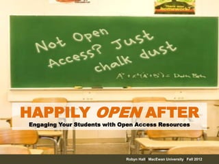 HAPPILY OPEN AFTER
Engaging Your Students with Open Access Resources

Robyn Hall | MacEwan University | Fall 2012

 