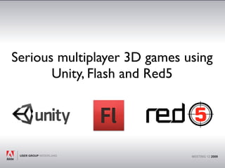 Serious multiplayer 3D games using
       Unity, Flash and Red5




                              MEETING 12 2009
 