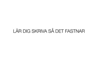 L?R DIG SKRIVA S? DET FASTNAR
 