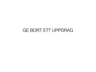GE BORT ETT UPPDRAG
 