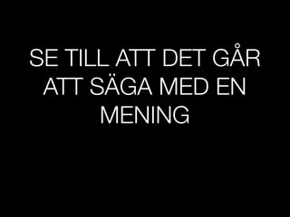 SE TILL ATT DET G?R
 ATT S?GA MED EN
      MENING
 