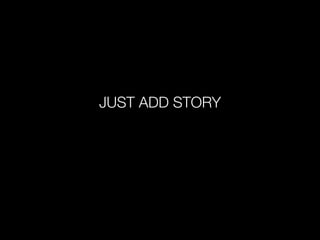 JUST ADD STORY
 