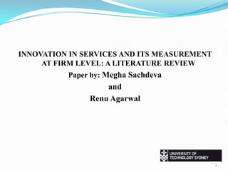 INNOVATION IN SERVICES AND ITS MEASUREMENT AT FIRM LEVEL: A LITERATURE REVIEW Paper by: Megha Sachdeva and       RenuAgarwal 1 