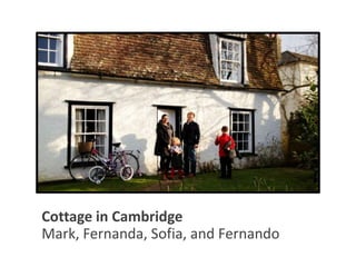 Cottage in Cambridge
Mark, Fernanda, Sofia, and Fernando
 