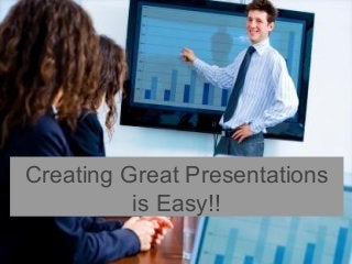 Creating Great Presentations
is Easy!!

 