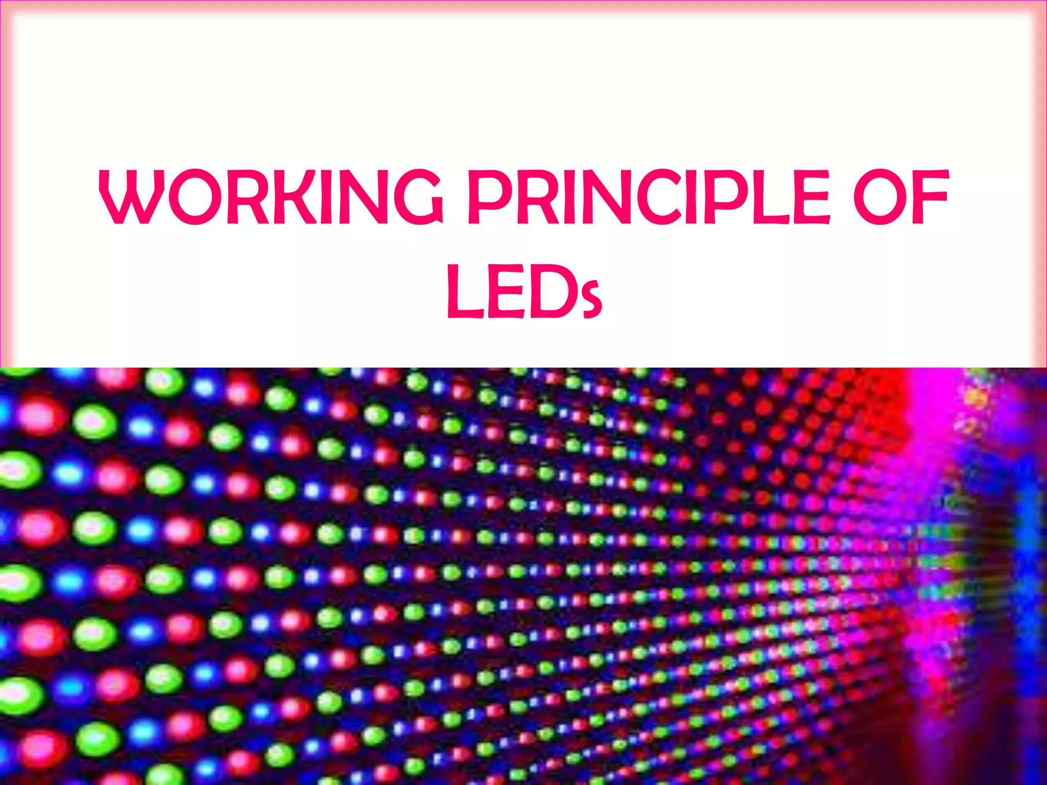 WORKING PRINCIPLE OF
LEDs

 