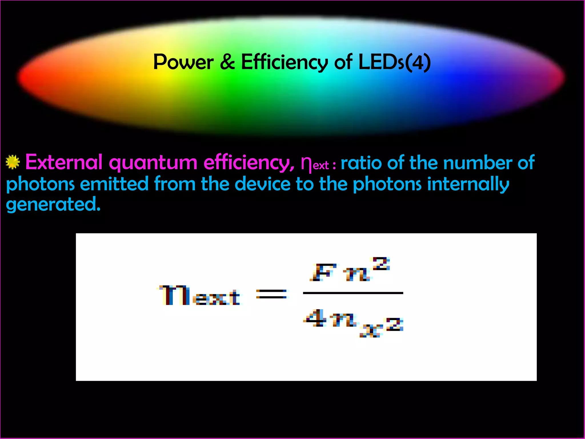 Power & Efficiency of LEDs(4)

External quantum efficiency, ηext : ratio of the number of

photons emitted from the device to the photons internally
generated.

 