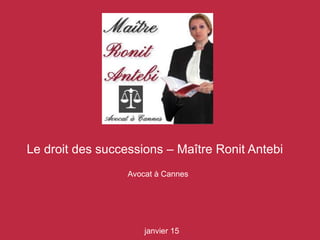 janvier 15
Le droit des successions – Maître Ronit Antebi
Avocat à Cannes
 