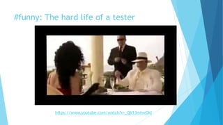 #funny: The Hard Life of a Tester
https://www.youtube.com/watch?v=_QV13mhwOkI
 