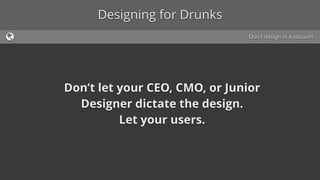 Designing for Drunks
Conﬁrm user actions
 