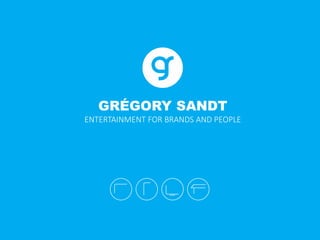 GRÉGORY SANDT
ENTERTAINMENT FOR BRANDS AND PEOPLE
 