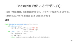 ChainerRL : (1)
•
• Chainer
Q
class CustomDiscreteQFunction(chainer.Chain):
def __init__(self):
super().__init__(l1=L.Line...