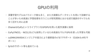 GPU
•
• Chainer CuPy GPGPU
• CuPy NCCL NCCL2 GPU
• cuDNN NVIDIA v7 CUDA v9
• fp16
67
 