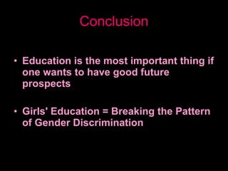Conclusion Education is the most important thing if one wants to have good future prospects Girls' Education = Breaking the Pattern of Gender Discrimination 