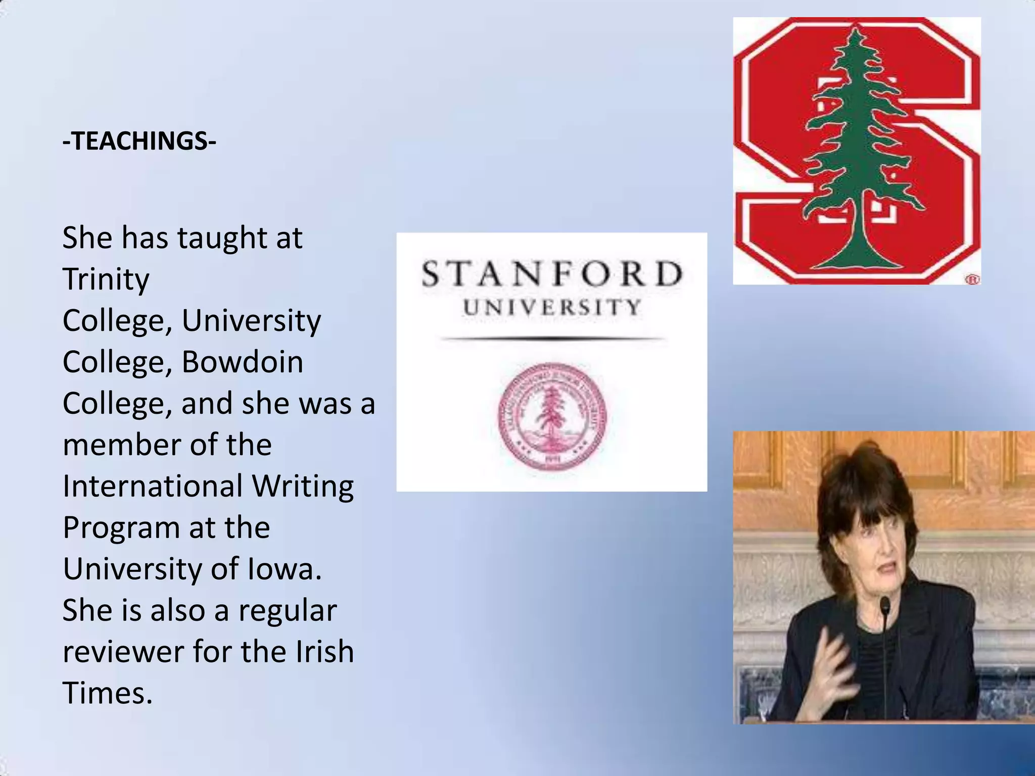 -TEACHINGS-She has taught at Trinity College, University College, Bowdoin College, and she was a member of the International Writing Program at the University of Iowa. She is also a regular reviewer for the Irish Times.