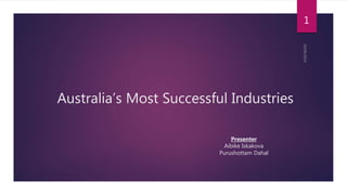 Australia’s Most Successful Industries
1
Presenter
Aibike Iskakova
Purushottam Dahal
 
