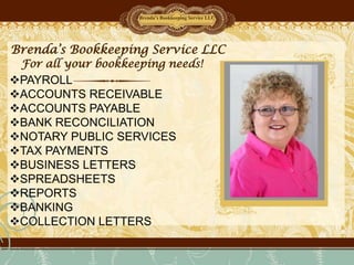 Brenda’s Bookkeeping Service LLC Brenda’s Bookkeeping Service LLC For all your bookkeeping needs! Delete text and insert image here. ,[object Object]