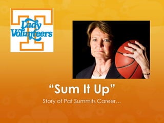 “Sum It Up”
Story of Pat Summits Career…

 