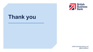 british-business-bank.co.uk
@BritishBBank
Thank you
 