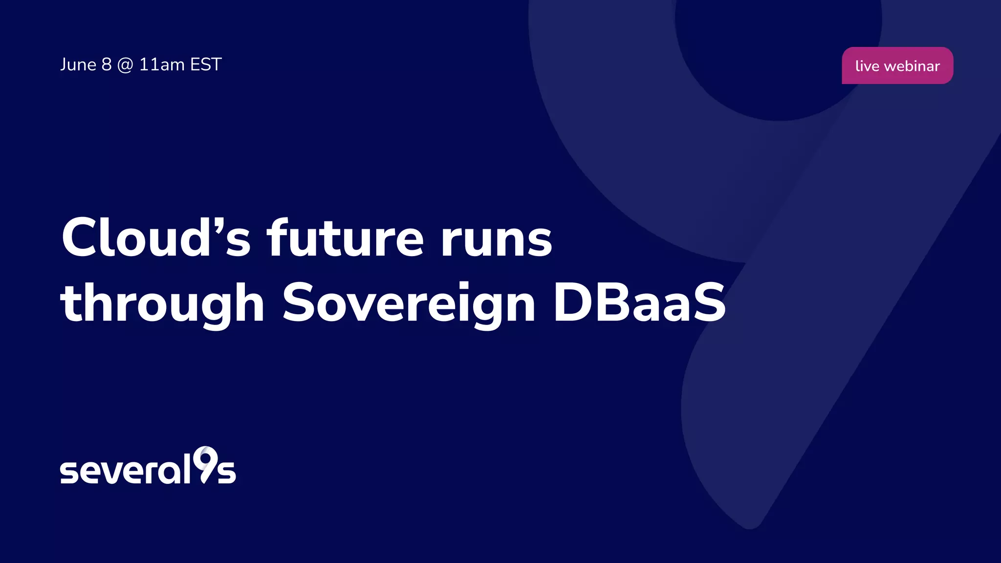 Cloud’s future runs
through Sovereign DBaaS
June 8 @ 11am EST live webinar
 