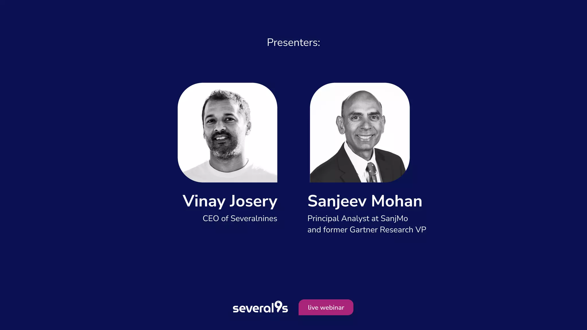 Vinay Josery
CEO of Severalnines
Sanjeev Mohan
Principal Analyst at SanjMo
and former Gartner Research VP
Presenters:
live webinar
 