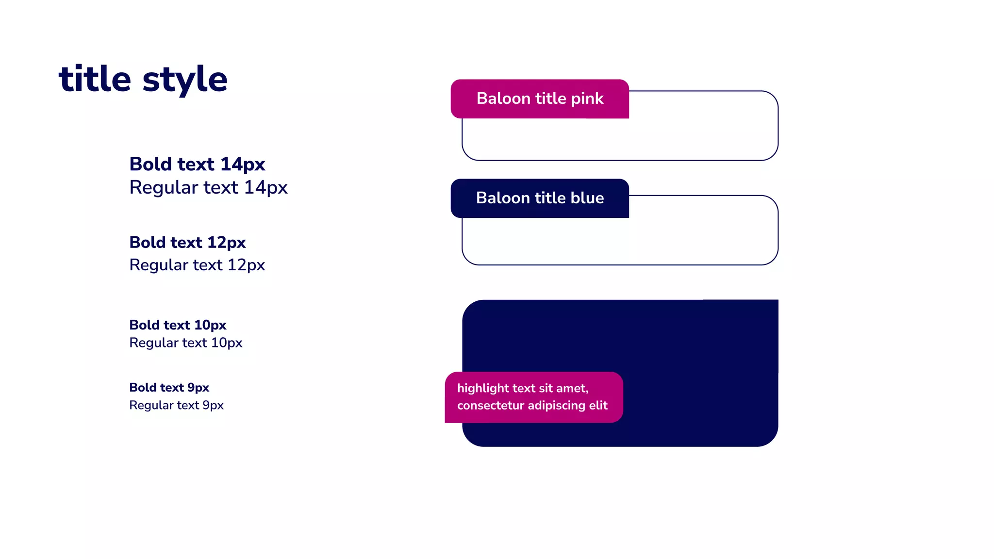 title style
Bold text 9px
Regular text 9px
Bold text 12px
Regular text 12px
Bold text 14px
Regular text 14px
Baloon title blue
highlight text sit amet,
consectetur adipiscing elit
Bold text 10px
Regular text 10px
Baloon title pink
 