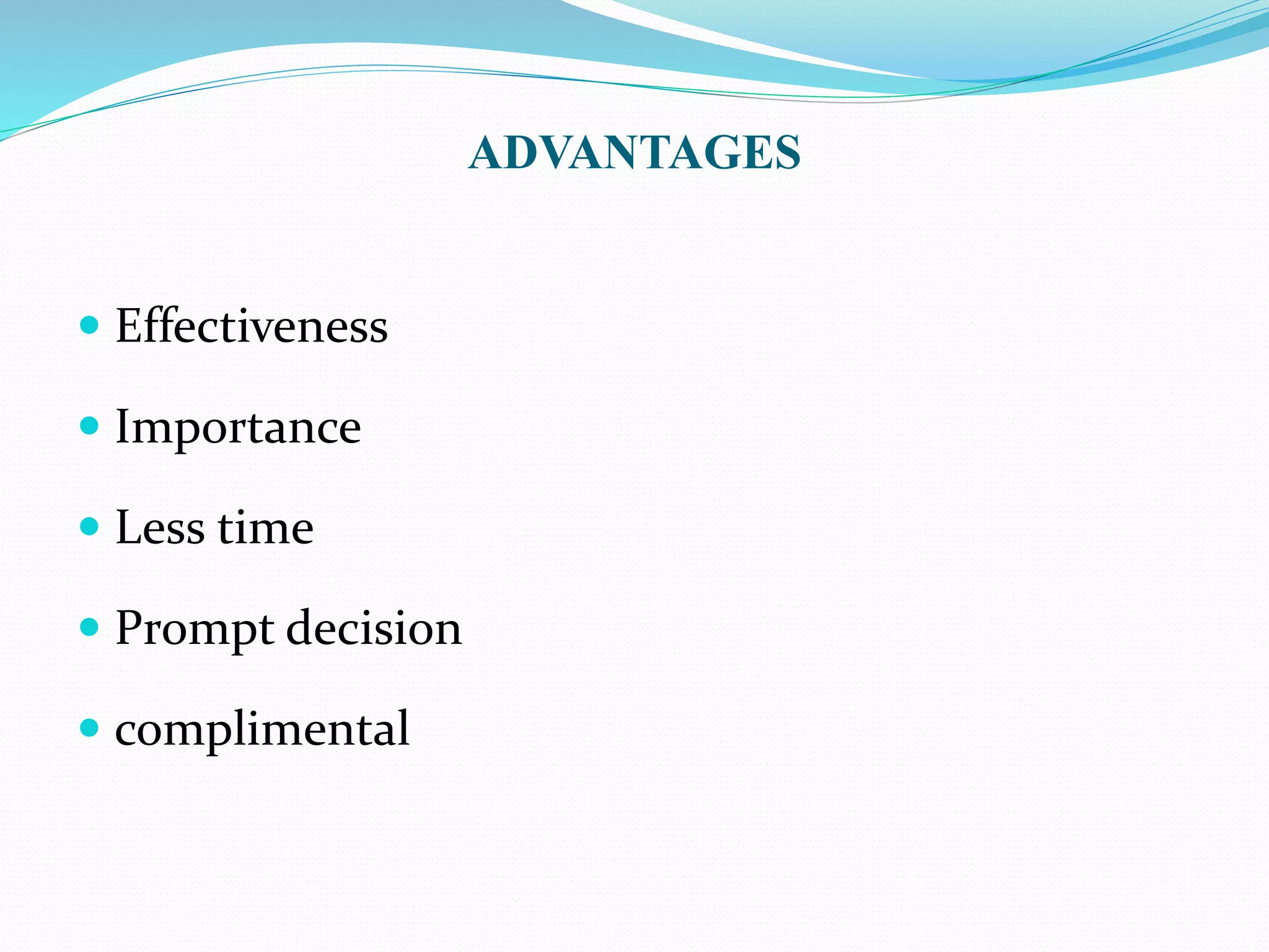 ADVANTAGES 
 Effectiveness 
 Importance 
 Less time 
 Prompt decision 
 complimental 
 