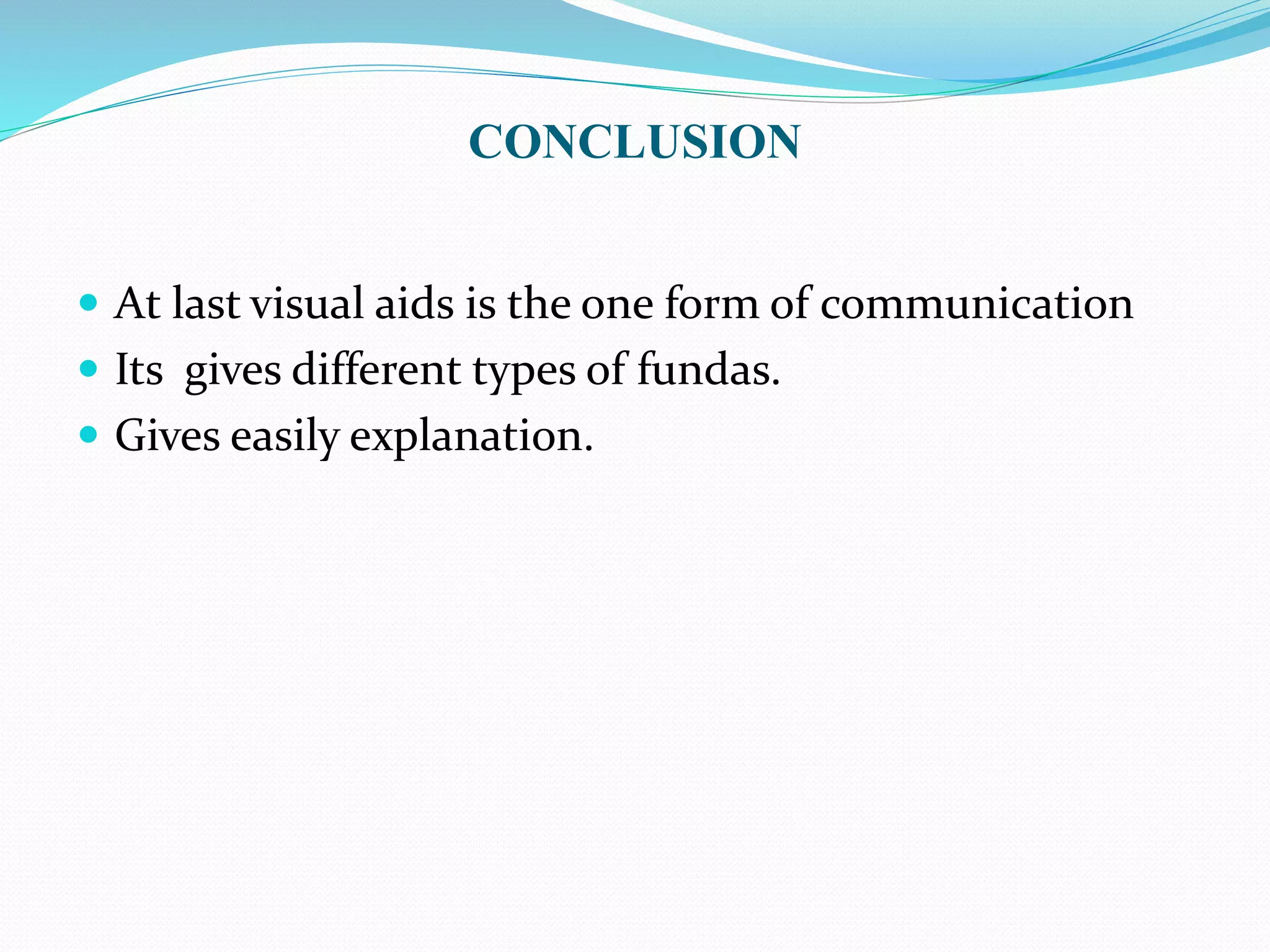 CONCLUSION 
 At last visual aids is the one form of communication 
 Its gives different types of fundas. 
 Gives easily explanation. 
