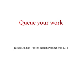 Queue your work

Jurian Sluiman - uncon session PHPBenelux 2014

 