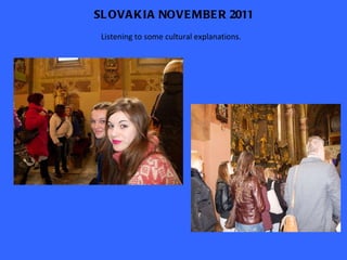 SLOVAKIA NOVEMBER 2011 Listening to some cultural explanations.  