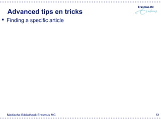 Advanced tips en tricks
 Finding a specific article




  Medische Bibliotheek Erasmus MC   51
 