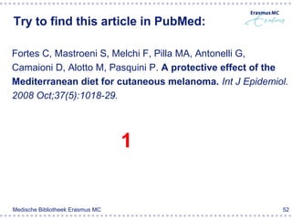 Try to find this article in PubMed:

Fortes C, Mastroeni S, Melchi F, Pilla MA, Antonelli G,
Camaioni D, Alotto M, Pasquini P. A protective effect of the
Mediterranean diet for cutaneous melanoma. Int J Epidemiol.
2008 Oct;37(5):1018-29.




                                  10
                                  1
                                  2
                                  3
                                  4
                                  5
                                  6
                                  7
                                  8
                                  9


Medische Bibliotheek Erasmus MC                           52
 