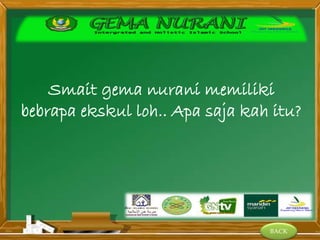 BACK
Smait gema nurani memiliki
bebrapa ekskul loh.. Apa saja kah itu?
 