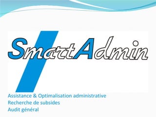 Assistance & Optimalisation administrative  Recherche de subsides Audit général  