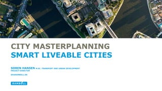 CITY MASTERPLANNING
SMART LIVEABLE CITIES
SOREN HANSEN M.SC. TRANSPORT AND URBAN DEVELOPMENT
PROJECT DIRECTOR
SH@RAMBOLL.DK
 