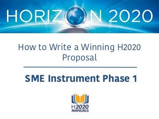 How to Write a Winning H2020
Proposal
SME Instrument Phase 1
 