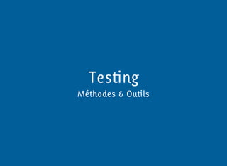Testing
Méthodes & Outils
 