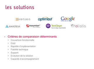 les solutions




•    Critères de comparaison déterminants
     •   Couverture fonctionnelle
     •   Coût
     •   Rapidité d’implémentation
     •   Fiabilité technique
     •   Support
     •   Evolution de la solution
     •   Capacité d’accompagnement
 