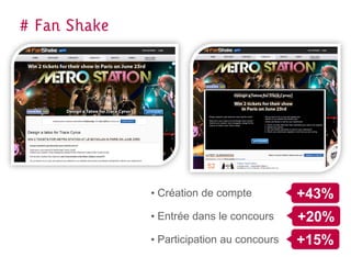 # Fan Shake




              • Création de compte          +43%
              • Entrée dans le concours     +20%
              • Participation au concours   +15%
 
