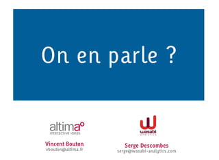 On en parle ?


Vincent Bouton         Serge Descombes
vbouton@altima.fr   serge@wasabi-analytics.com
 