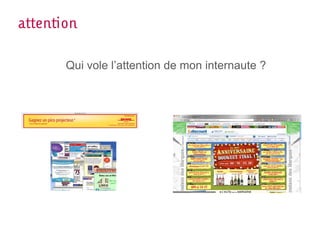 attention

       Qui vole l’attention de mon internaute ?
 