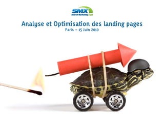 Analyse et Optimisation des landing pages
              Paris – 15 Juin 2010
 